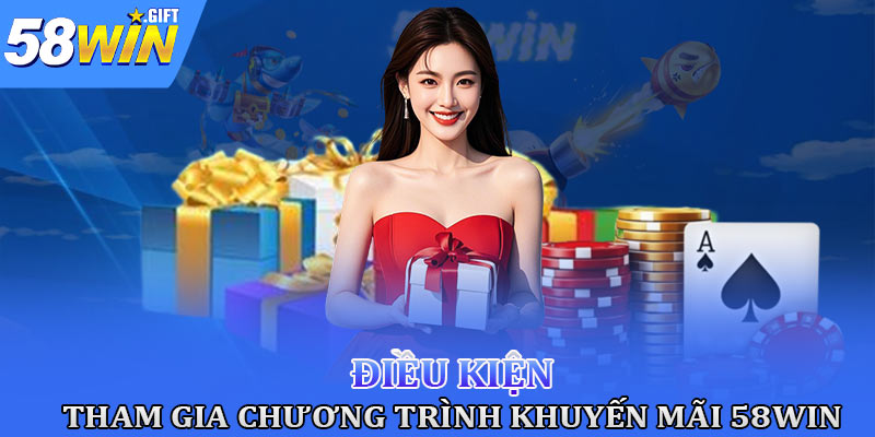 Điều kiện để anh em có thể tham gia khuyến mãi 58win