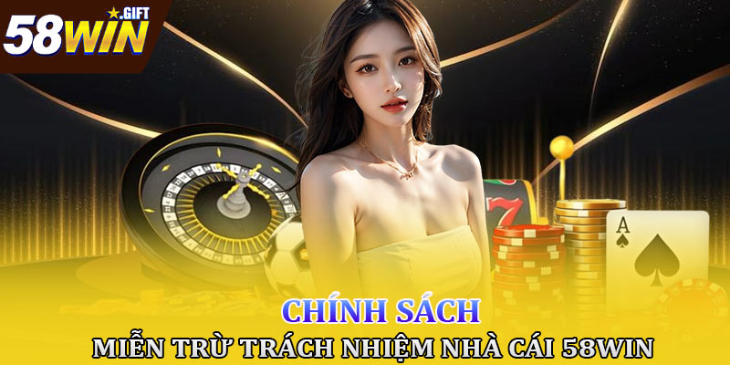 Chính sách miễn trừ trách nhiệm của nhà cái 58win